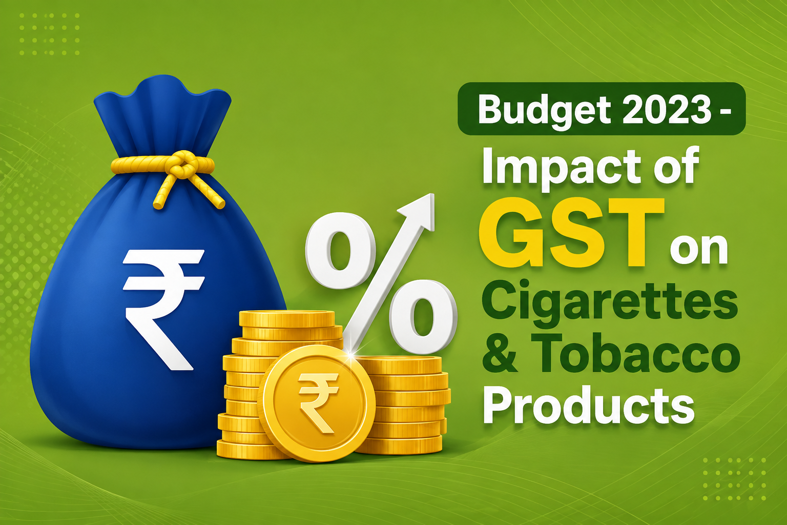 Budget 2023 - Impact of GST on Cigarettes & Tobacco Products